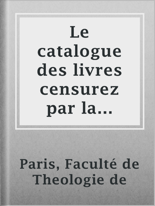 Title details for Le catalogue des livres censurez par la faculté de theologie de Paris by Faculté de Theologie de Paris - Available